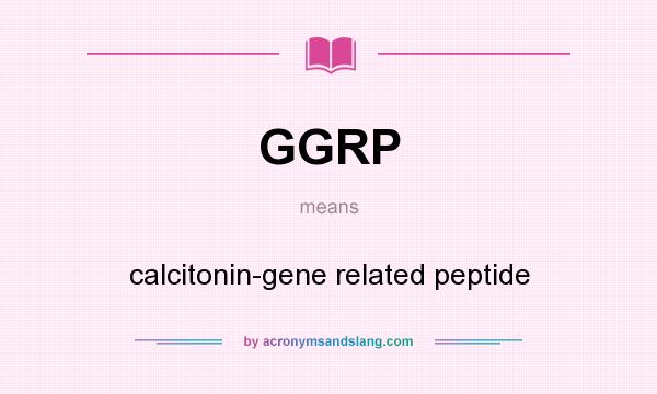 What does GGRP mean? It stands for calcitonin-gene related peptide
