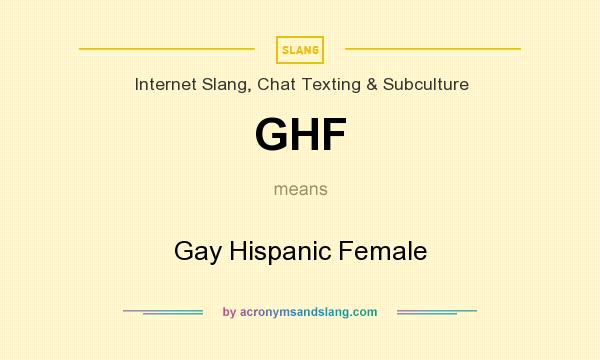 What does GHF mean? It stands for Gay Hispanic Female
