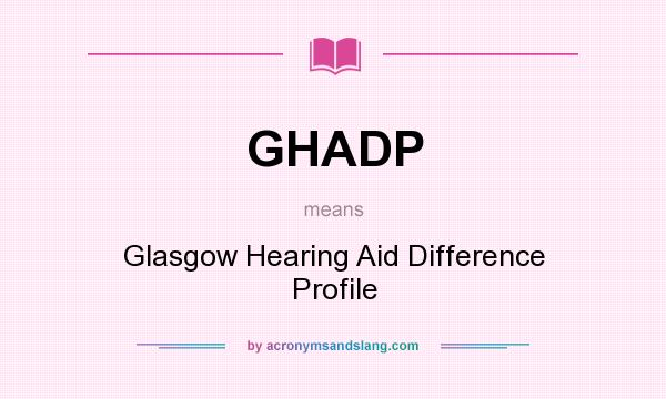 What does GHADP mean? It stands for Glasgow Hearing Aid Difference Profile