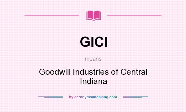 What does GICI mean? It stands for Goodwill Industries of Central Indiana