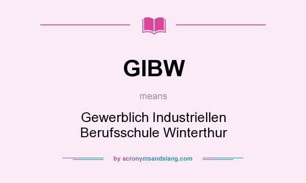 What does GIBW mean? It stands for Gewerblich Industriellen Berufsschule Winterthur