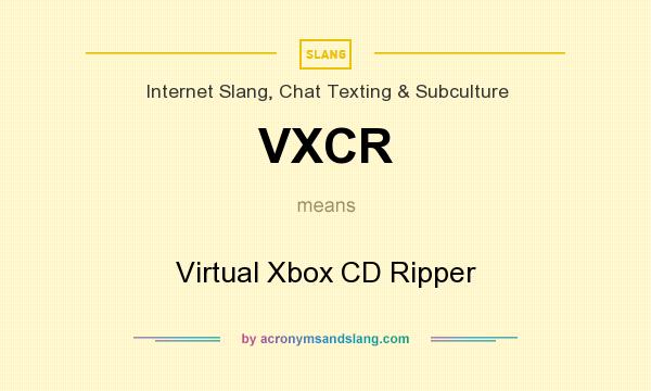 What does VXCR mean? It stands for Virtual Xbox CD Ripper