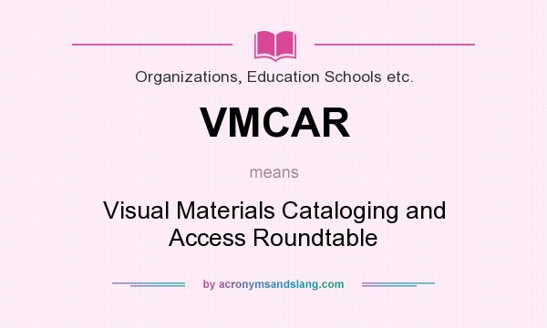 What does VMCAR mean? It stands for Visual Materials Cataloging and Access Roundtable