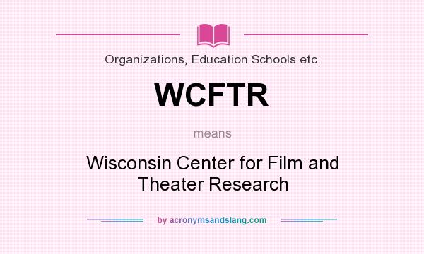 What does WCFTR mean? It stands for Wisconsin Center for Film and Theater Research
