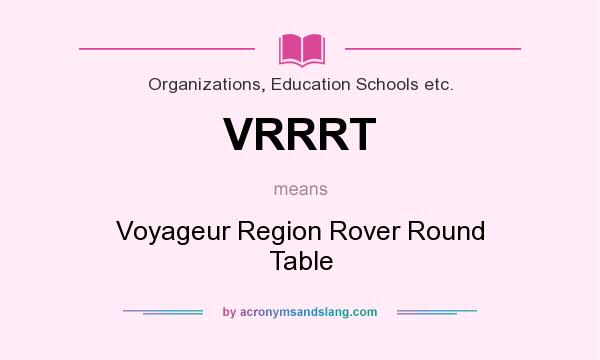 What does VRRRT mean? It stands for Voyageur Region Rover Round Table