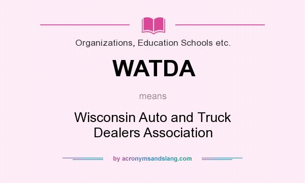 What does WATDA mean? It stands for Wisconsin Auto and Truck Dealers Association