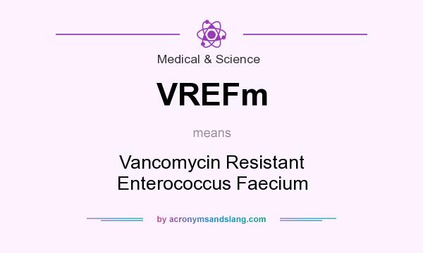 What does VREFm mean? It stands for Vancomycin Resistant Enterococcus Faecium
