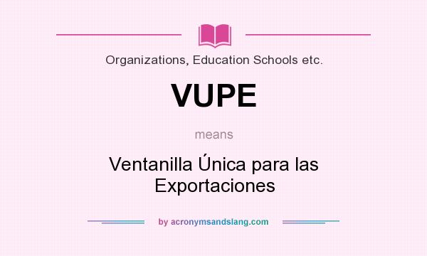 What does VUPE mean? It stands for Ventanilla Única para las Exportaciones