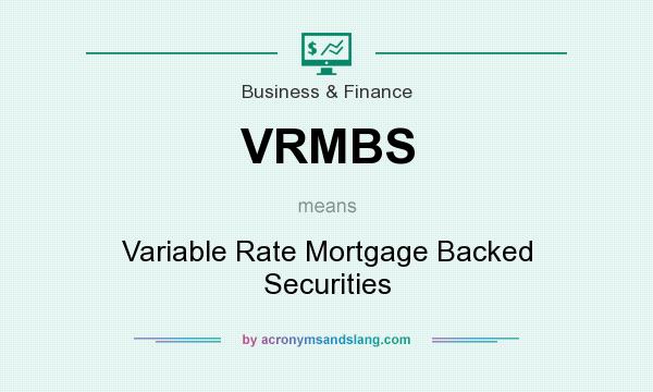 What does VRMBS mean? It stands for Variable Rate Mortgage Backed Securities