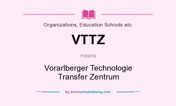 What does VTTZ mean? It stands for Vorarlberger Technologie Transfer Zentrum