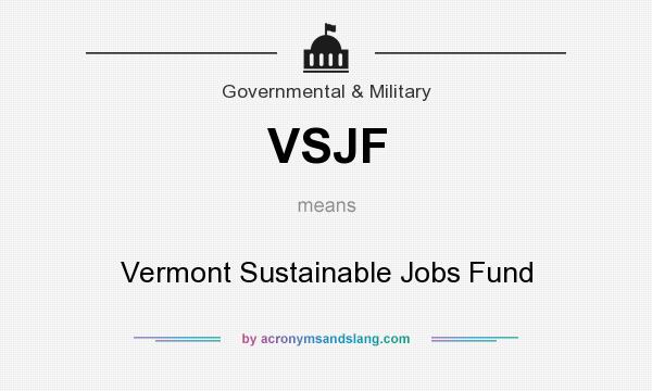 What does VSJF mean? It stands for Vermont Sustainable Jobs Fund