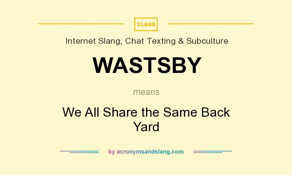 What does WASTSBY mean? It stands for We All Share the Same Back Yard