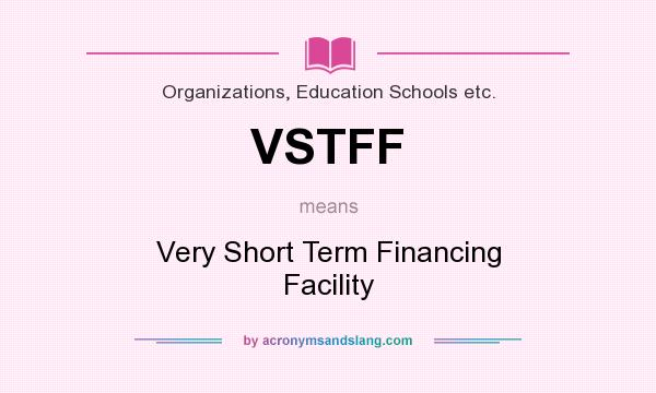 What does VSTFF mean? It stands for Very Short Term Financing Facility