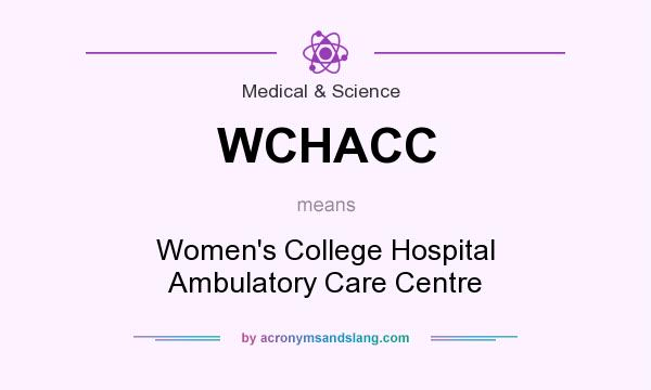 What does WCHACC mean? It stands for Women`s College Hospital Ambulatory Care Centre