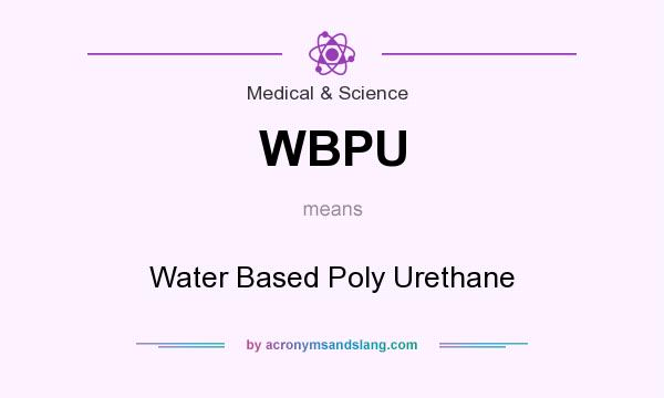 What does WBPU mean? It stands for Water Based Poly Urethane