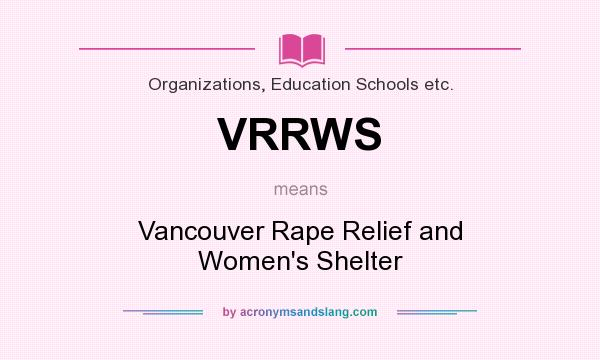 What does VRRWS mean? It stands for Vancouver Rape Relief and Women`s Shelter
