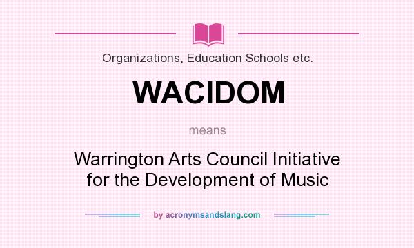 What does WACIDOM mean? It stands for Warrington Arts Council Initiative for the Development of Music