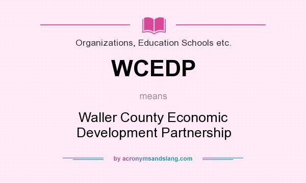 What does WCEDP mean? It stands for Waller County Economic Development Partnership