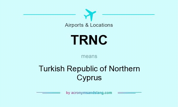 What does TRNC mean? It stands for Turkish Republic of Northern Cyprus