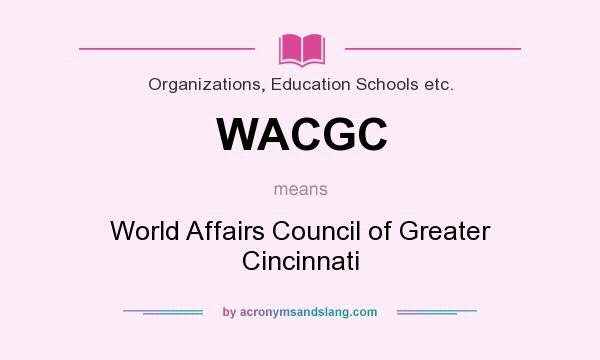 What does WACGC mean? It stands for World Affairs Council of Greater Cincinnati