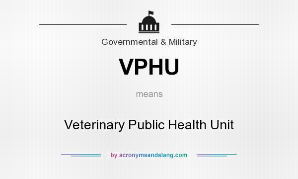 What does VPHU mean? It stands for Veterinary Public Health Unit
