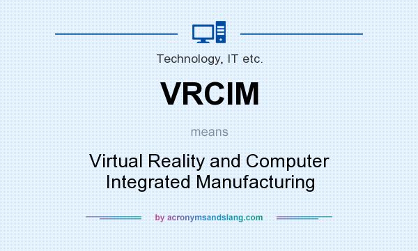 What does VRCIM mean? It stands for Virtual Reality and Computer Integrated Manufacturing