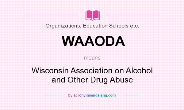 What does WAAODA mean? It stands for Wisconsin Association on Alcohol and Other Drug Abuse