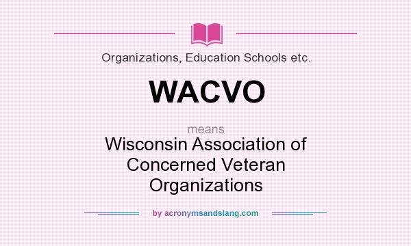 What does WACVO mean? It stands for Wisconsin Association of Concerned Veteran Organizations