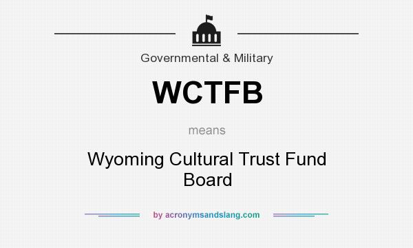 What does WCTFB mean? It stands for Wyoming Cultural Trust Fund Board