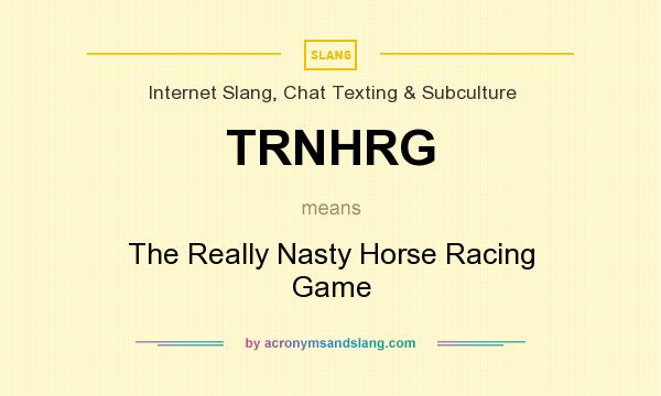 What does TRNHRG mean? It stands for The Really Nasty Horse Racing Game