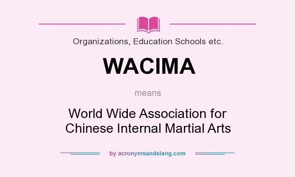 What does WACIMA mean? It stands for World Wide Association for Chinese Internal Martial Arts