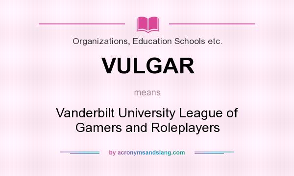 What does VULGAR mean? It stands for Vanderbilt University League of Gamers and Roleplayers