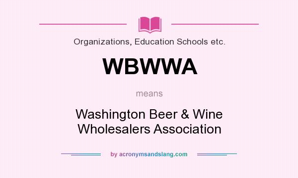 What does WBWWA mean? It stands for Washington Beer & Wine Wholesalers Association