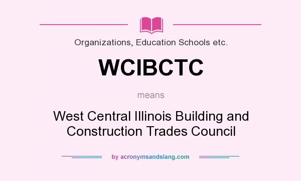 What does WCIBCTC mean? It stands for West Central Illinois Building and Construction Trades Council