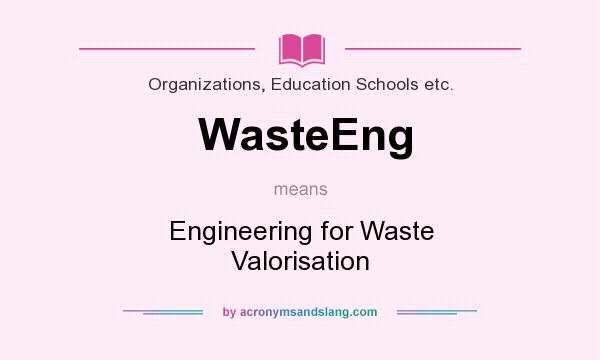 What does WasteEng mean? It stands for Engineering for Waste Valorisation