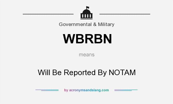 What does WBRBN mean? It stands for Will Be Reported By NOTAM