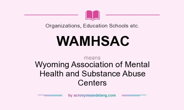 What does WAMHSAC mean? It stands for Wyoming Association of Mental Health and Substance Abuse Centers