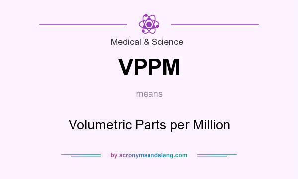 What does VPPM mean? It stands for Volumetric Parts per Million