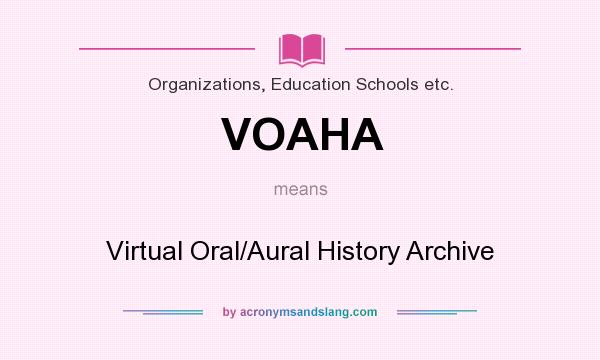 What does VOAHA mean? It stands for Virtual Oral/Aural History Archive