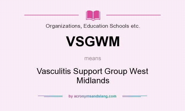 What does VSGWM mean? It stands for Vasculitis Support Group West Midlands