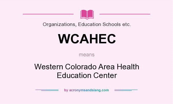 What does WCAHEC mean? It stands for Western Colorado Area Health Education Center