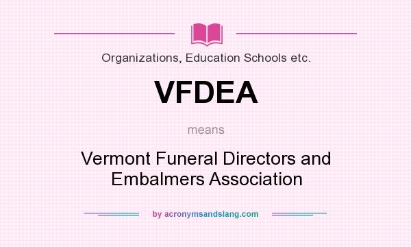 What does VFDEA mean? It stands for Vermont Funeral Directors and Embalmers Association