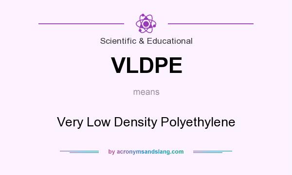 What does VLDPE mean? It stands for Very Low Density Polyethylene