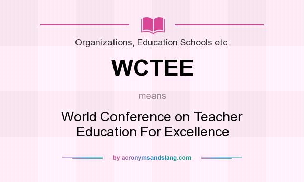What does WCTEE mean? It stands for World Conference on Teacher Education For Excellence