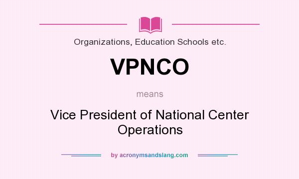 What does VPNCO mean? It stands for Vice President of National Center Operations