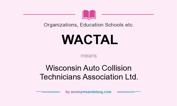 What does WACTAL mean? It stands for Wisconsin Auto Collision Technicians Association Ltd.