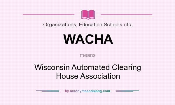 What does WACHA mean? It stands for Wisconsin Automated Clearing House Association
