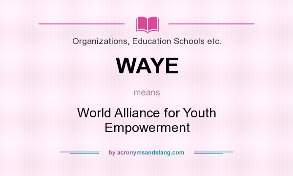 What does WAYE mean? It stands for World Alliance for Youth Empowerment