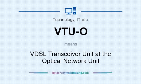 What does VTU-O mean? It stands for VDSL Transceiver Unit at the Optical Network Unit