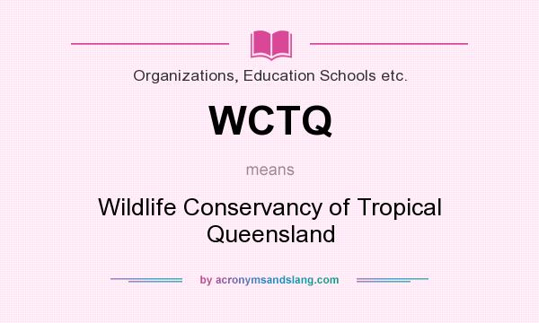 What does WCTQ mean? It stands for Wildlife Conservancy of Tropical Queensland